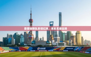 桑普瑞斯队员领红牌，本轮无缘出场